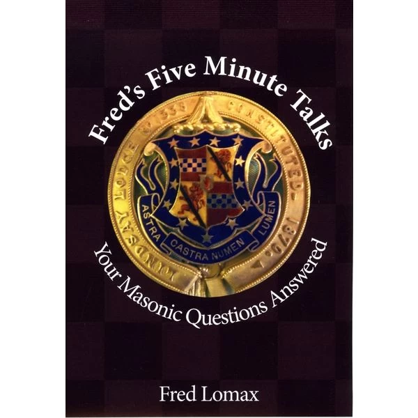 Fred's Five Minute Talks: Your Masonic Questions Answered 3 Fred's Five Minute Talks: Your Masonic Questions Answered