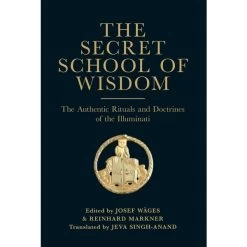 The Secret School Of Wisdom - The Authentic Rituals And Doctrines Of The Illuminati