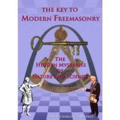 The Key To Modern Freemasonry, The Hidden Mysteries Of Nature And Science