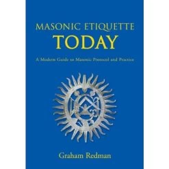Masonic Etiquette Today: A Modern Guide To Masonic Protocol