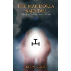 The Mandorla And Tau: The Secrets And Mysteries Of Freemasonry Revealed